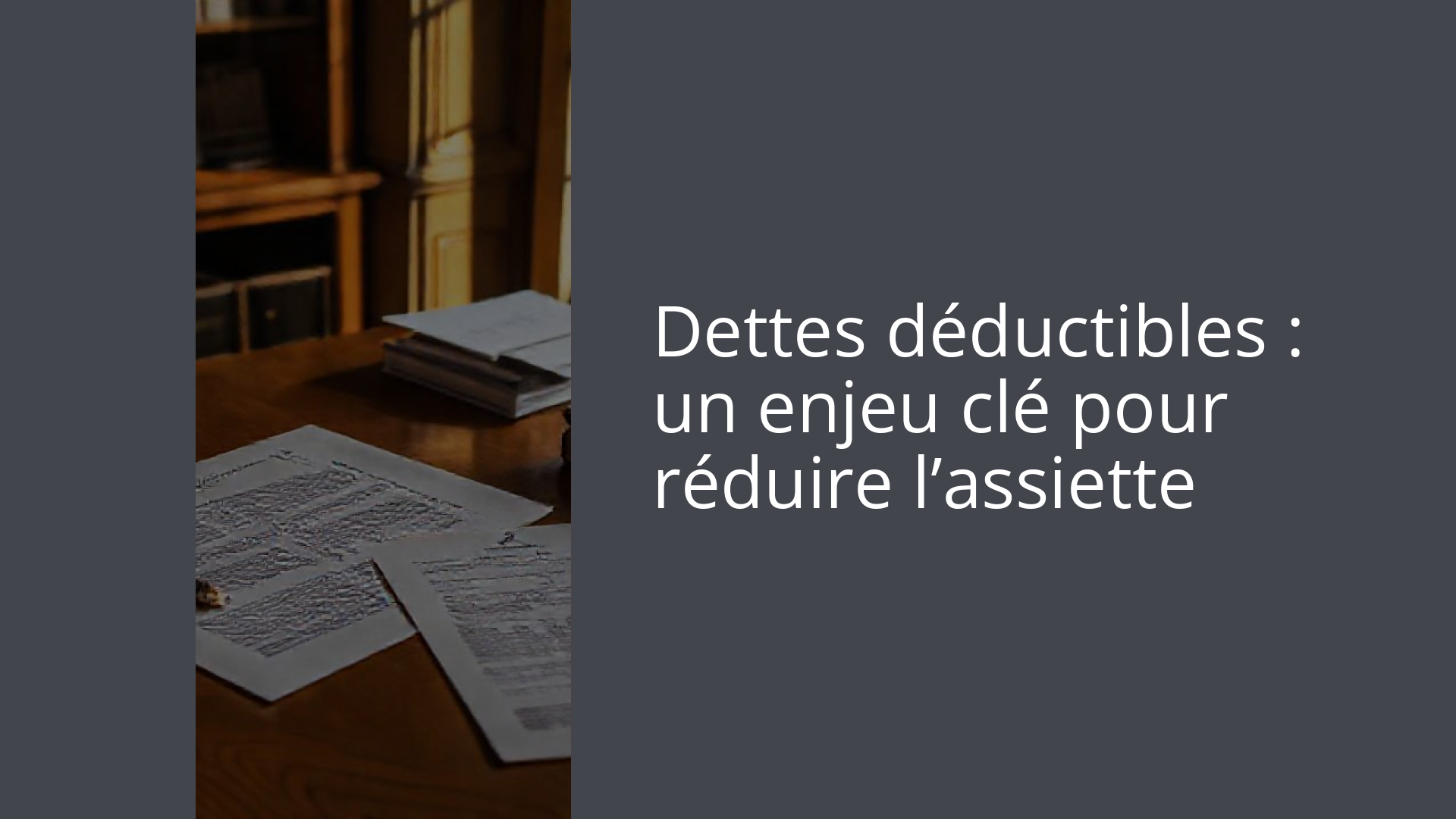 Dettes déductibles : un enjeu clé pour réduire l’assiette