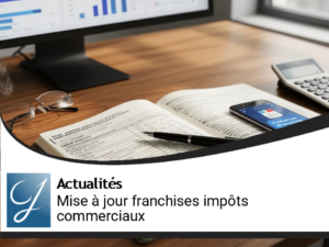Mise à jour des franchises d&rsquo;impôts commerciaux : Ce qu&rsquo;il faut savoir