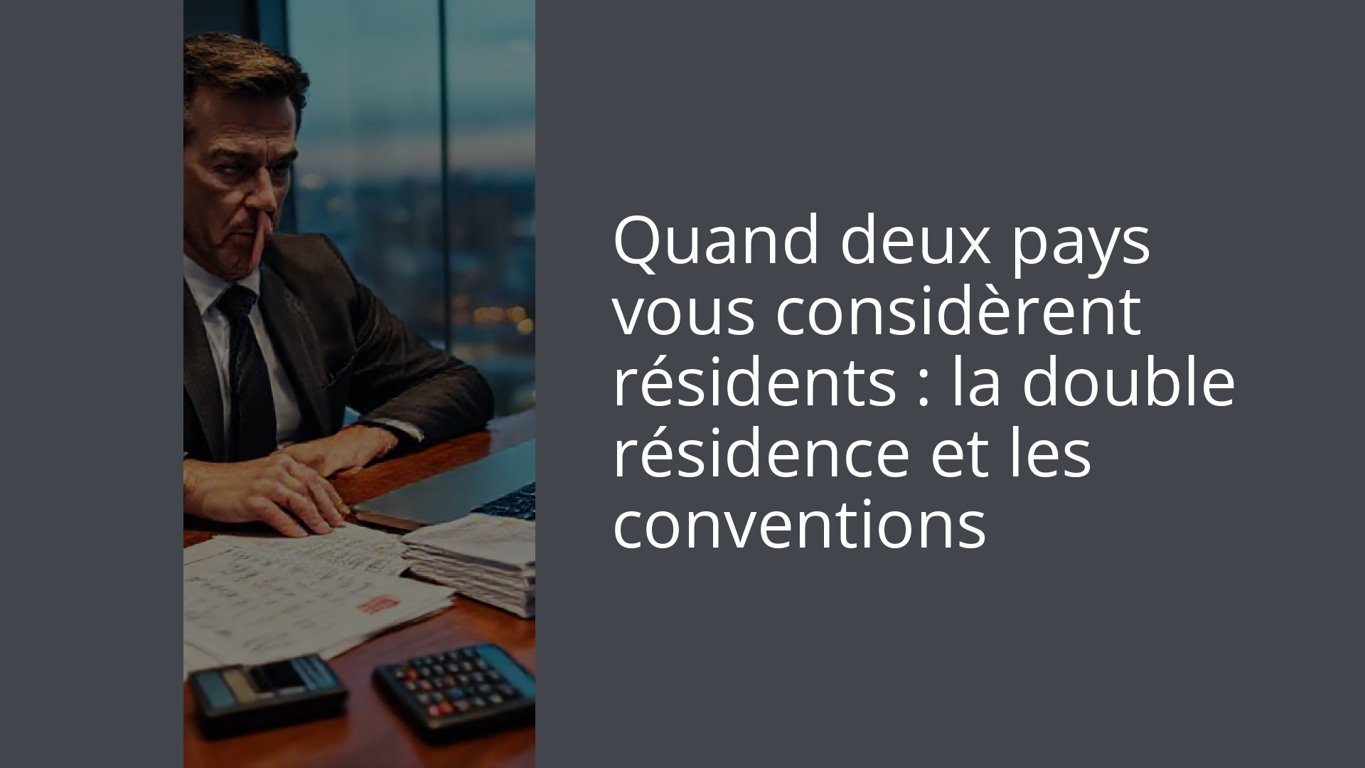 Quand deux pays vous considèrent résidents : la double résidence et les conventions