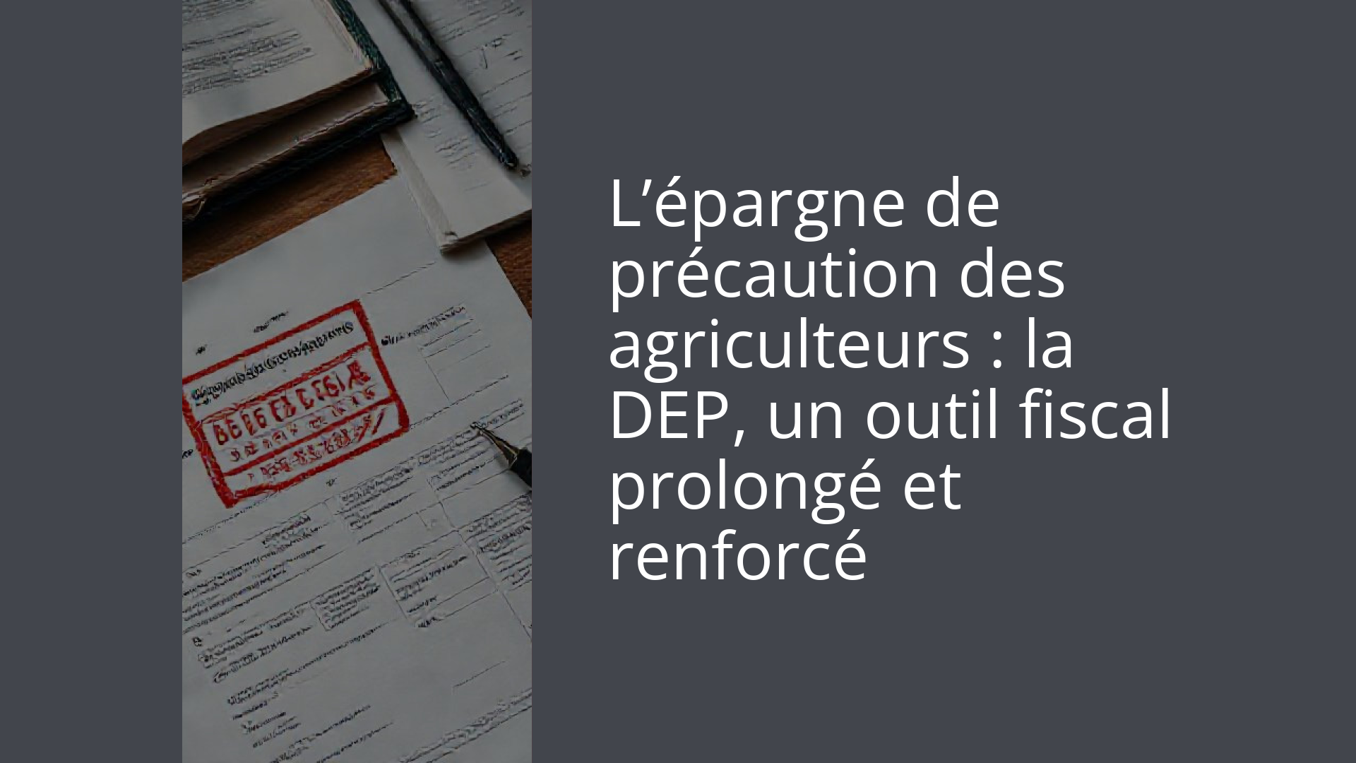 L’épargne de précaution des agriculteurs : la DEP, un outil fiscal prolongé et renforcé