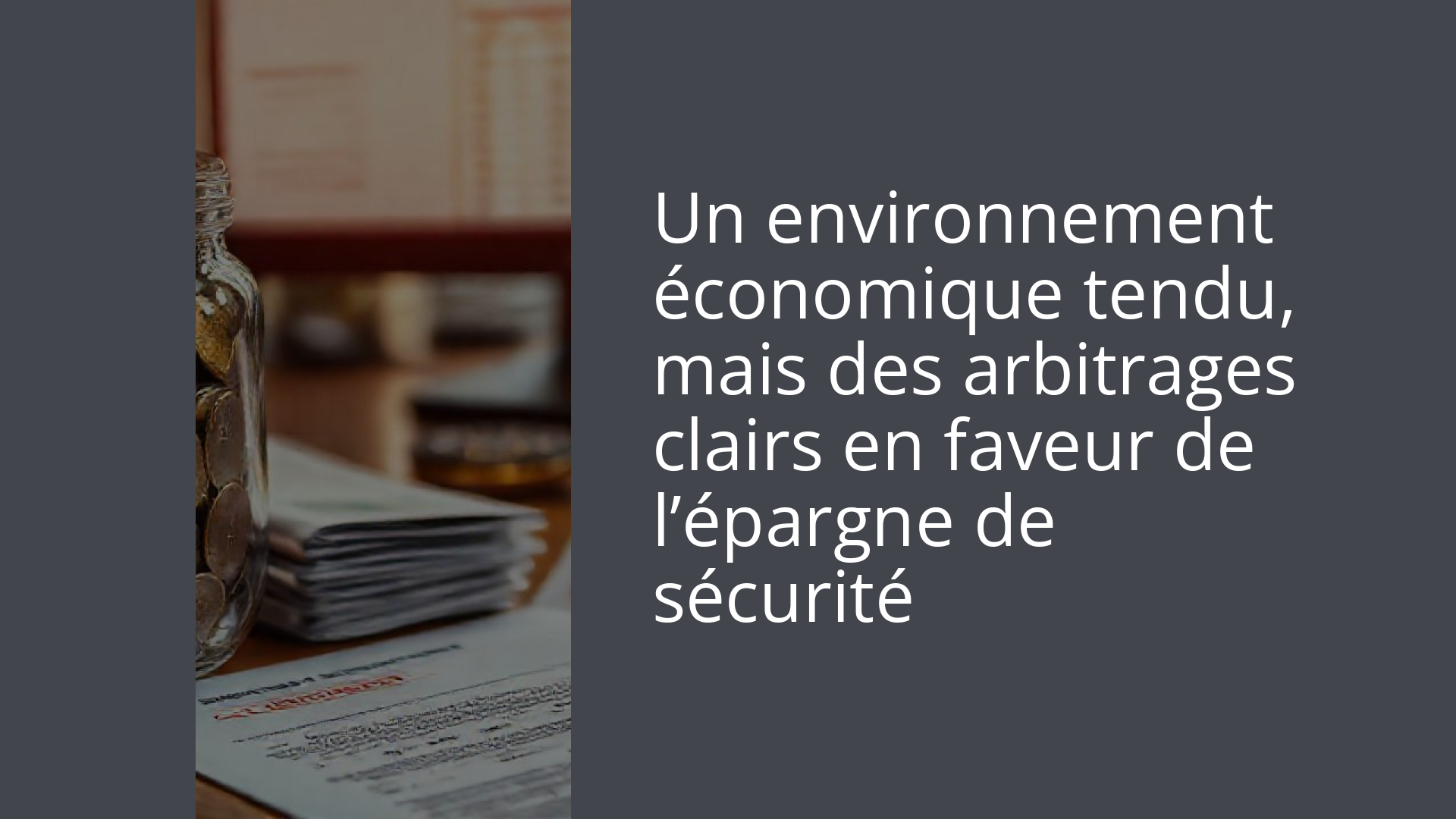 Un environnement économique tendu, mais des arbitrages clairs en faveur de l’épargne de sécurité
