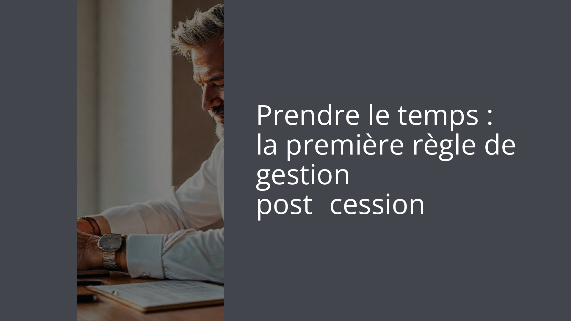 Prendre le temps : la première règle de gestion post‑cession