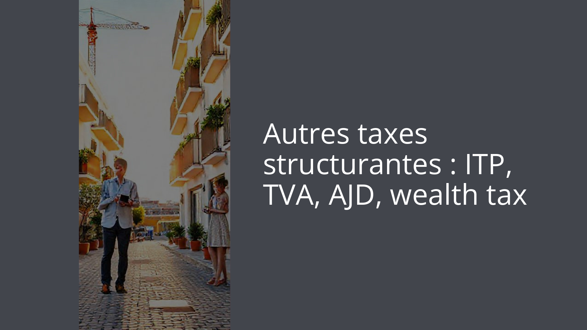 Autres taxes structurantes : ITP, TVA, AJD, wealth tax
