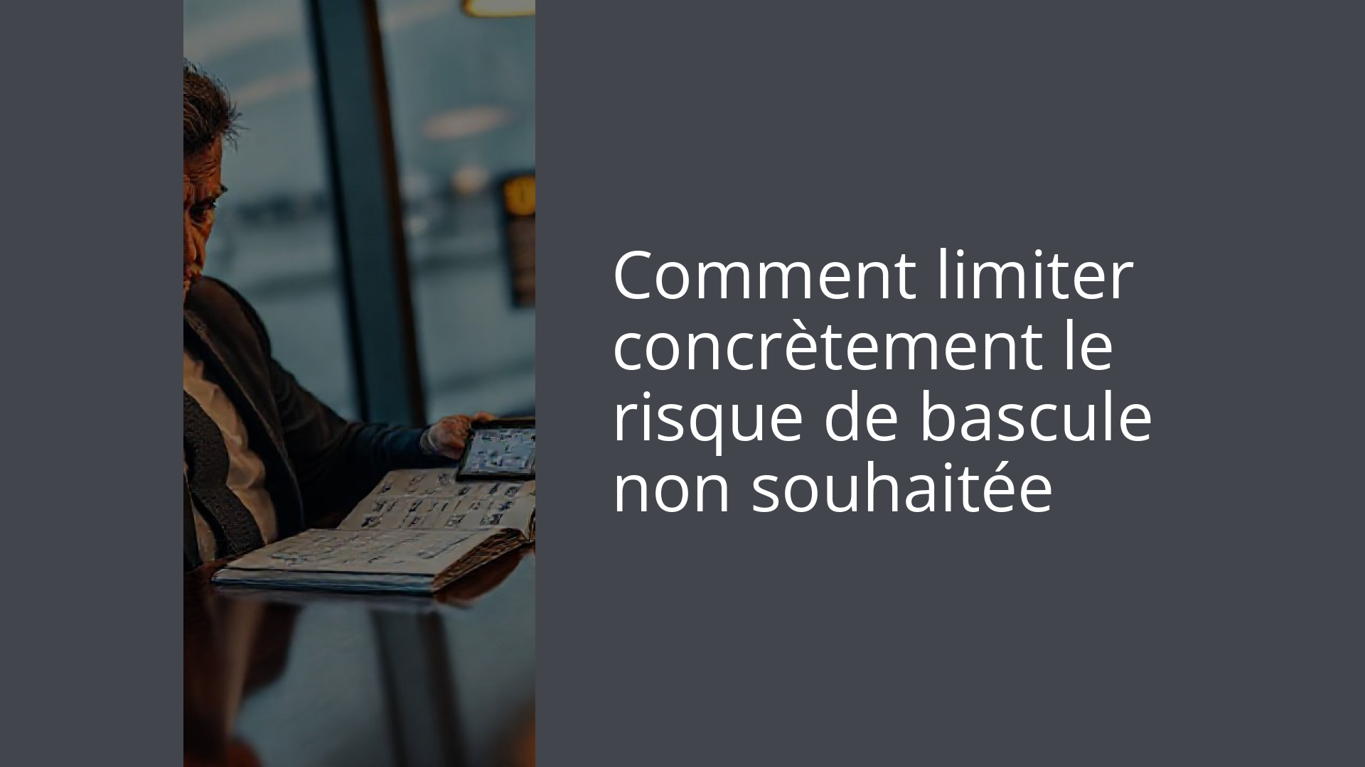 Comment limiter concrètement le risque de bascule non souhaitée
