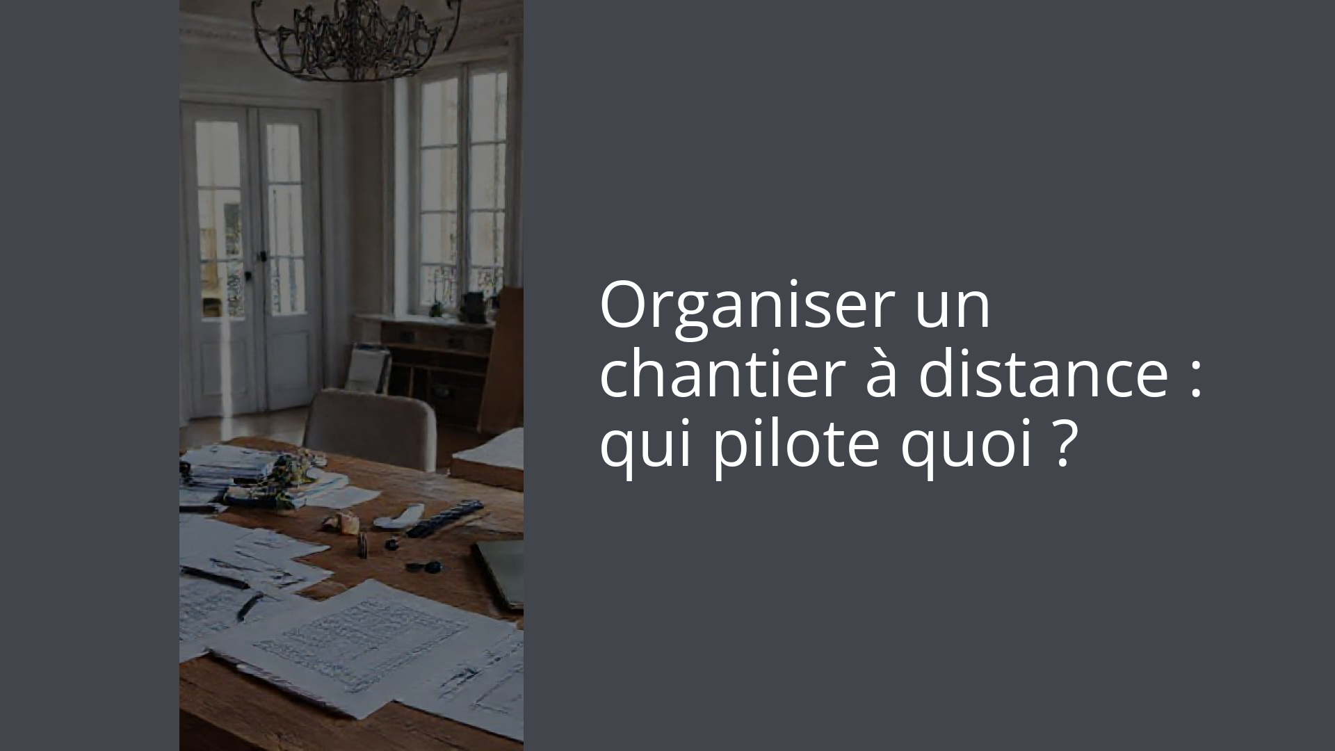 Organiser un chantier à distance : qui pilote quoi ?