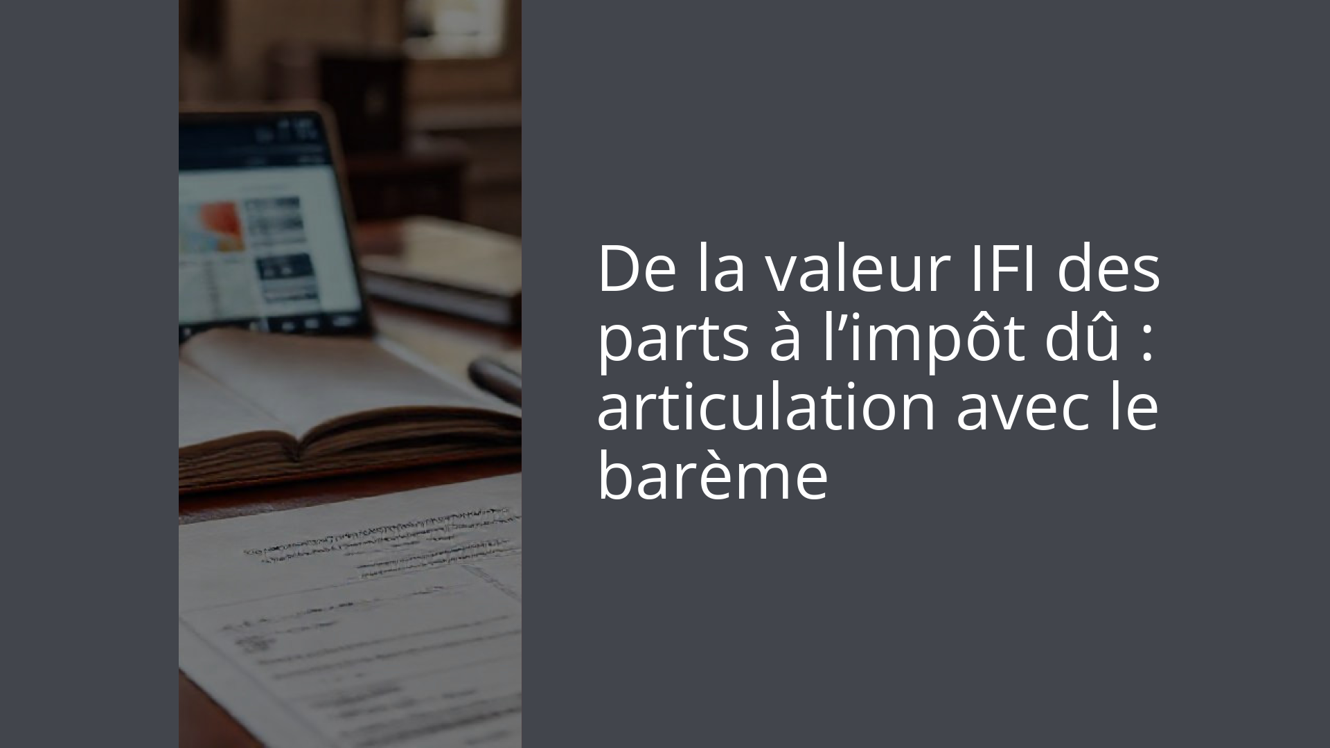 De la valeur IFI des parts à l’impôt dû : articulation avec le barème