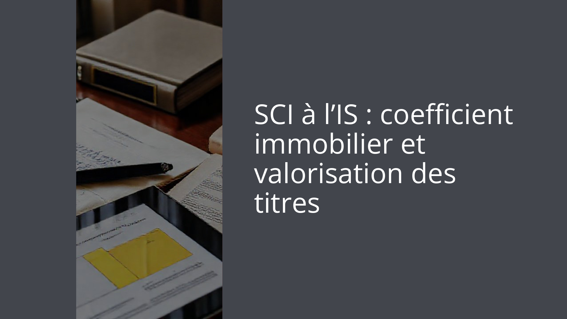 SCI à l’IS : coefficient immobilier et valorisation des titres