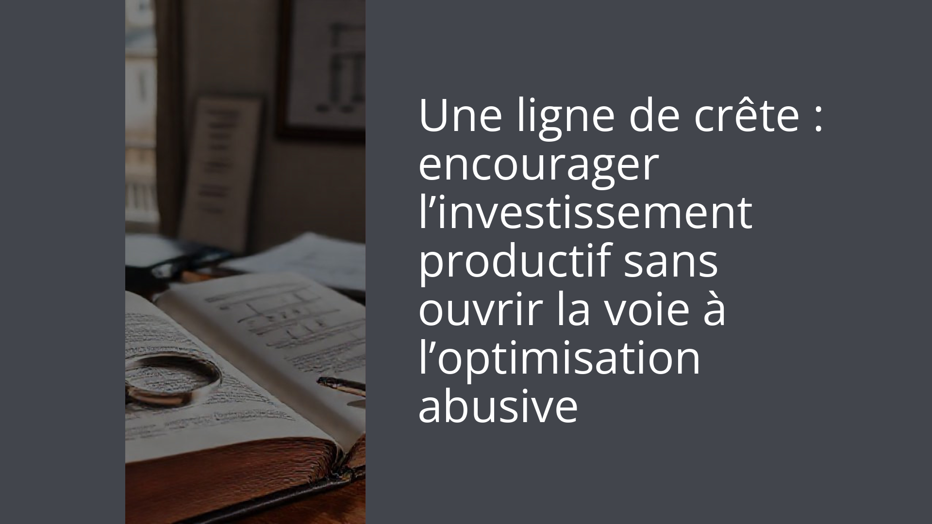 Une ligne de crête : encourager l’investissement productif sans ouvrir la voie à l’optimisation abusive