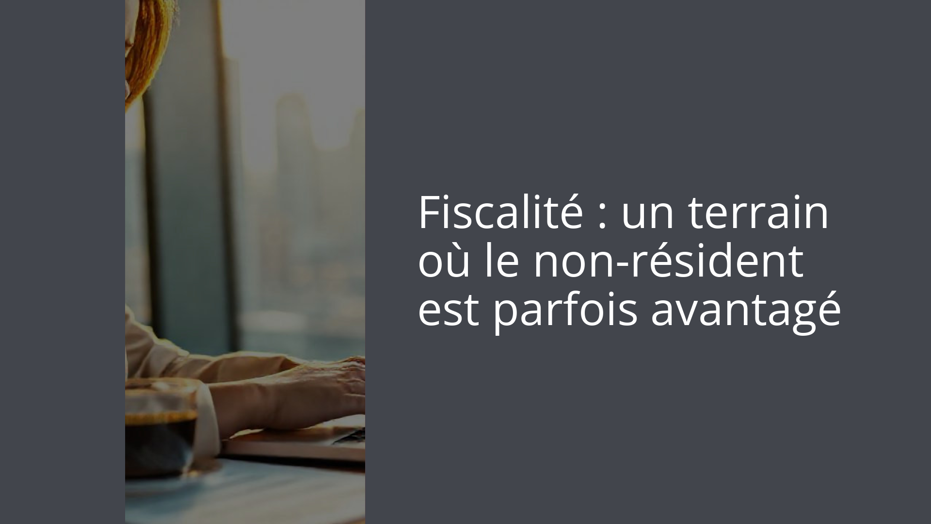 Fiscalité : un terrain où le non-résident est parfois avantagé