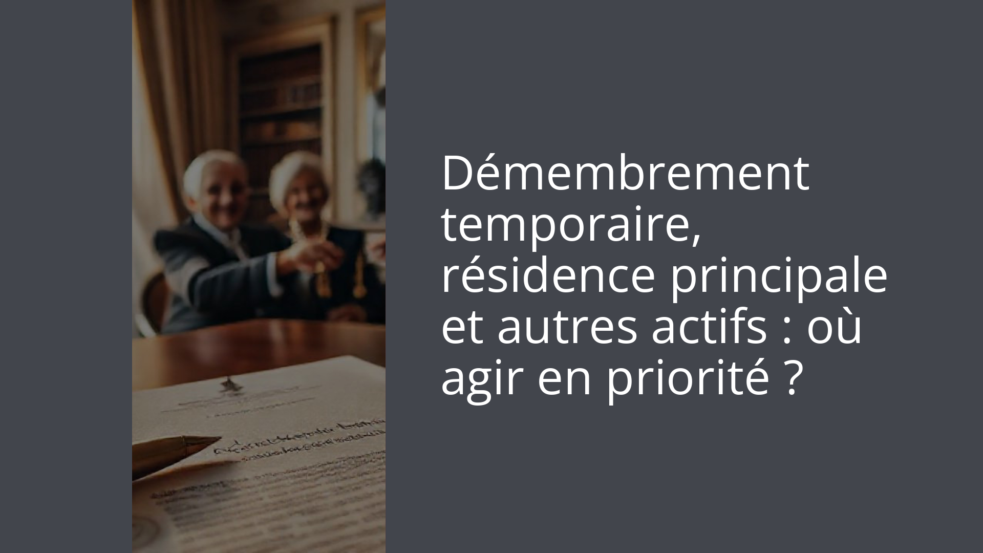 Démembrement temporaire, résidence principale et autres actifs : où agir en priorité ?