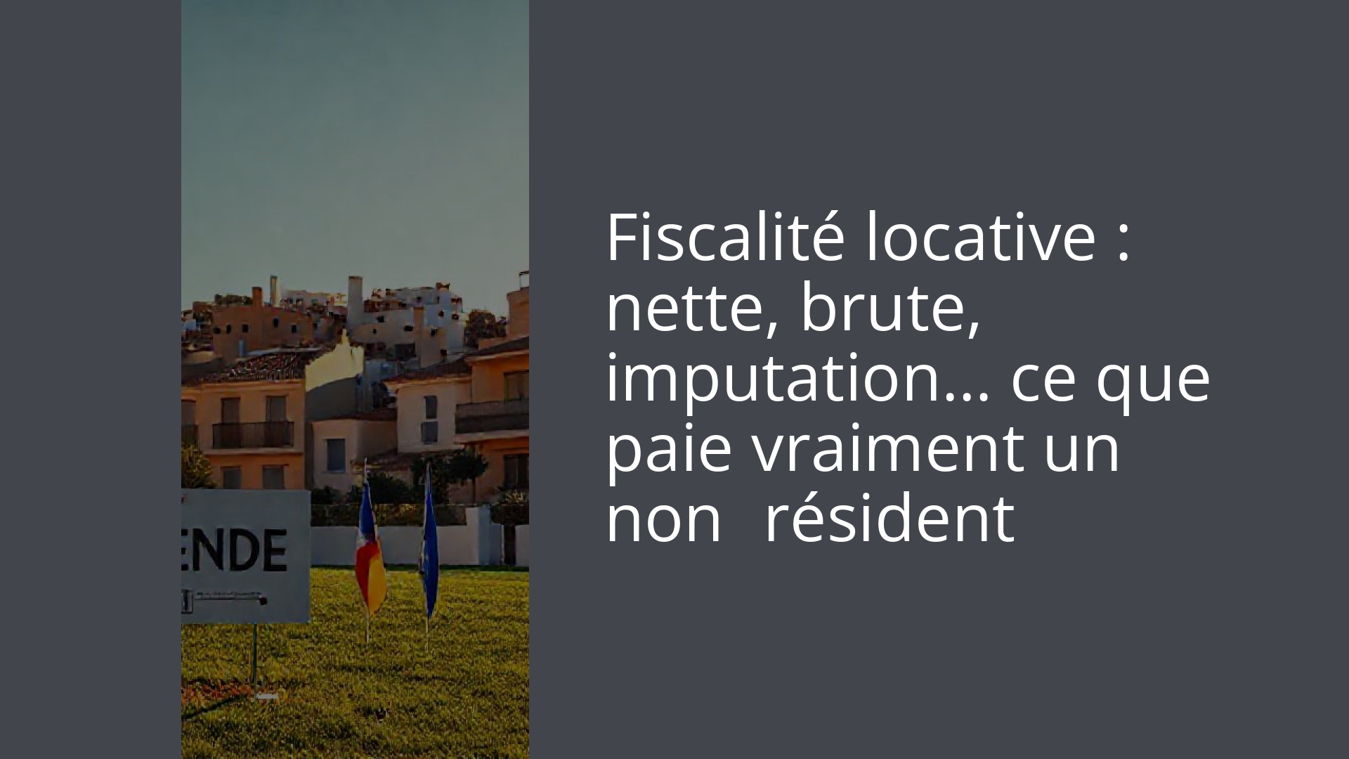 Fiscalité locative : nette, brute, imputation… ce que paie vraiment un non‑résident