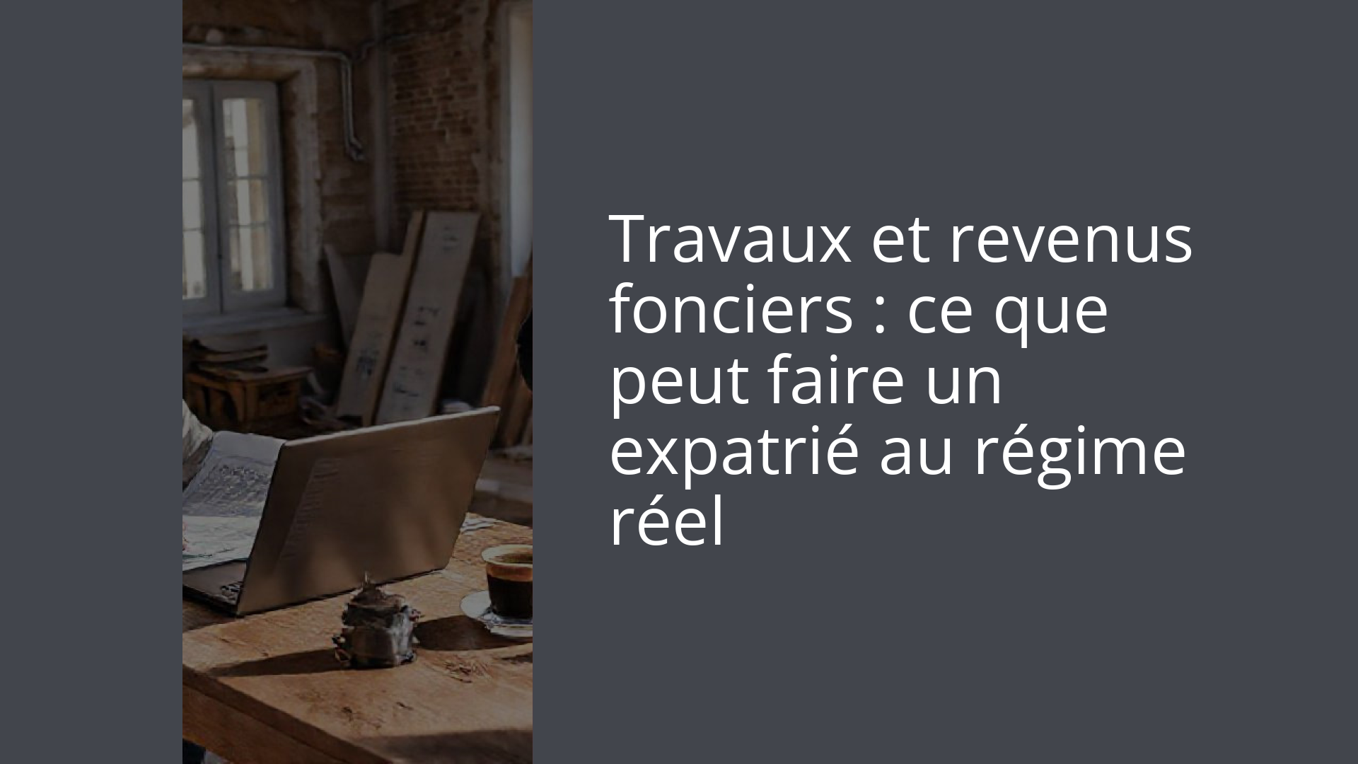 Travaux et revenus fonciers : ce que peut faire un expatrié au régime réel