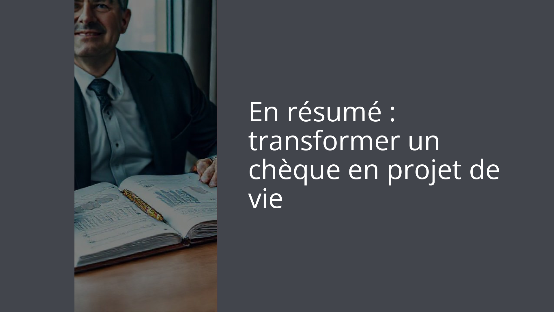 En résumé : transformer un chèque en projet de vie