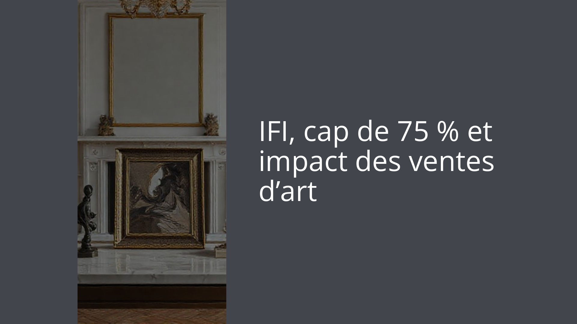 IFI, cap de 75 % et impact des ventes d’art