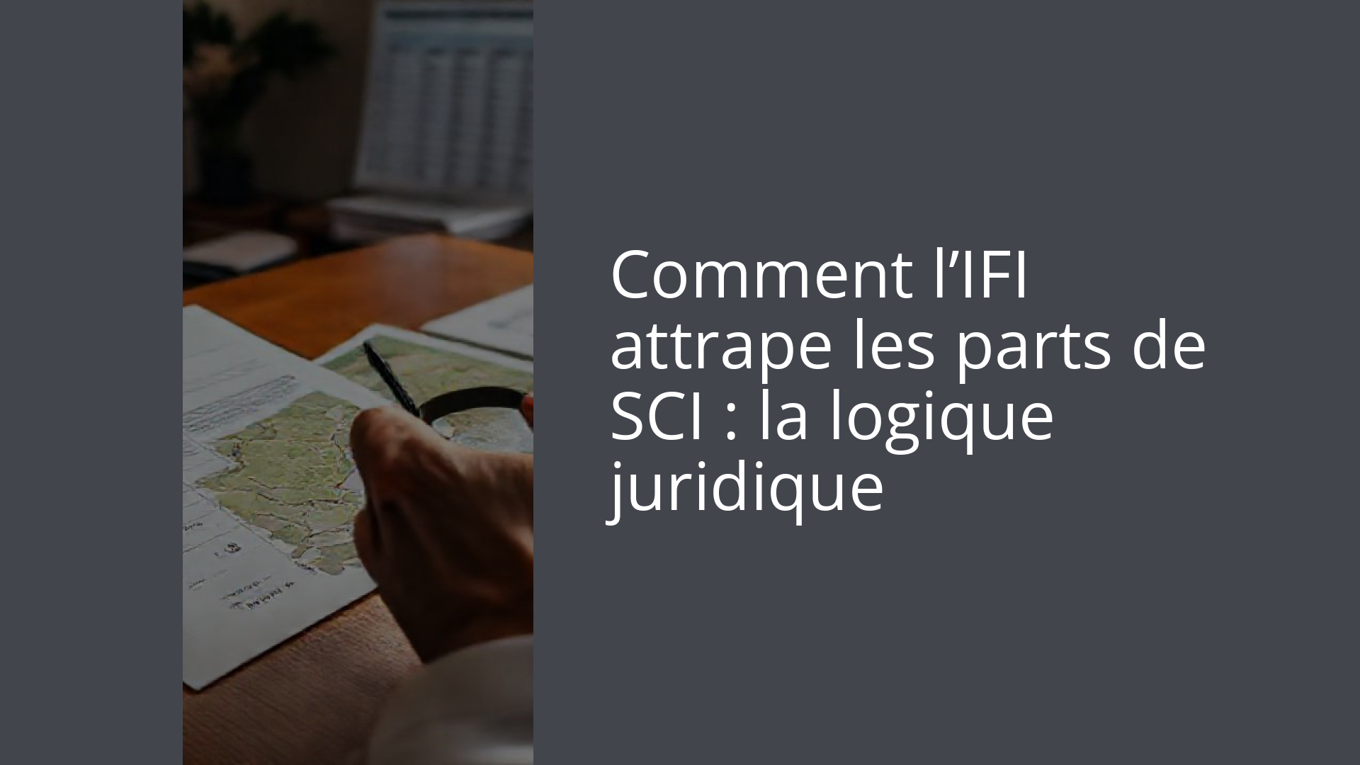 Comment l’IFI attrape les parts de SCI : la logique juridique