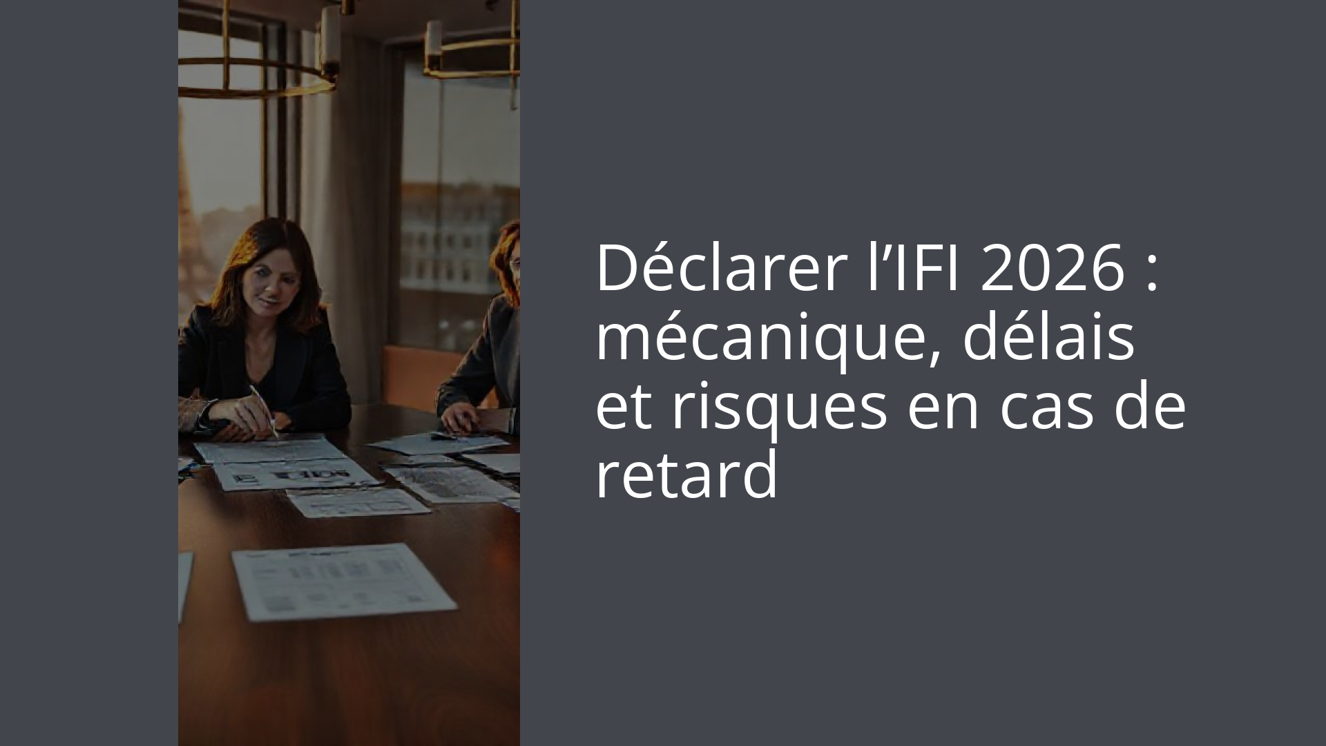 Déclarer l’IFI 2026 : mécanique, délais et risques en cas de retard