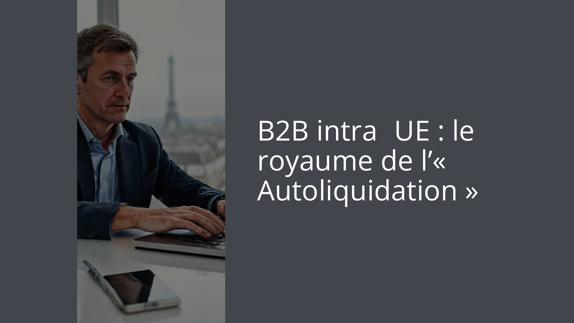 B2B intra‑UE : le royaume de l’« Autoliquidation »