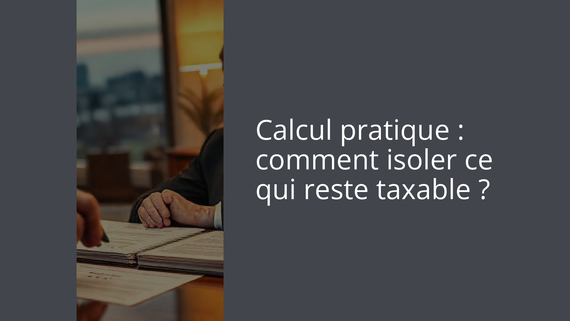 Calcul pratique : comment isoler ce qui reste taxable ?