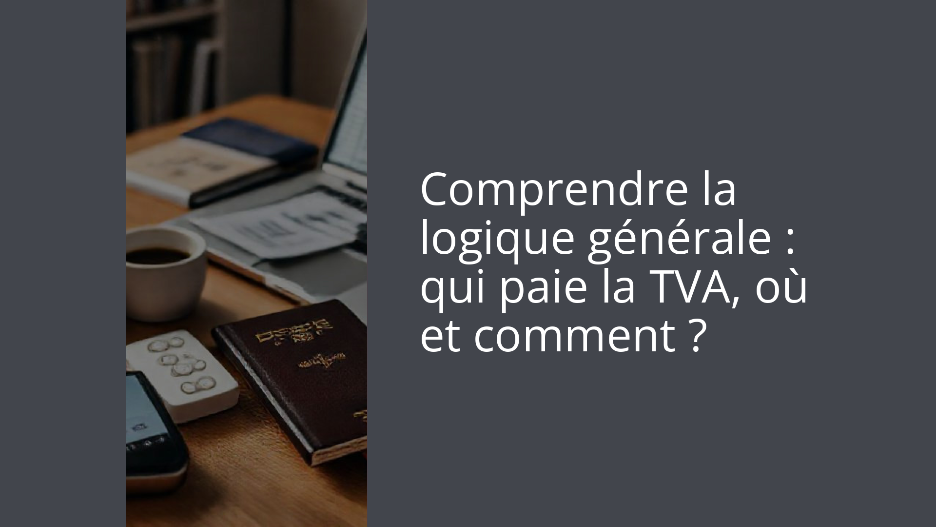 Comprendre la logique générale : qui paie la TVA, où et comment ?