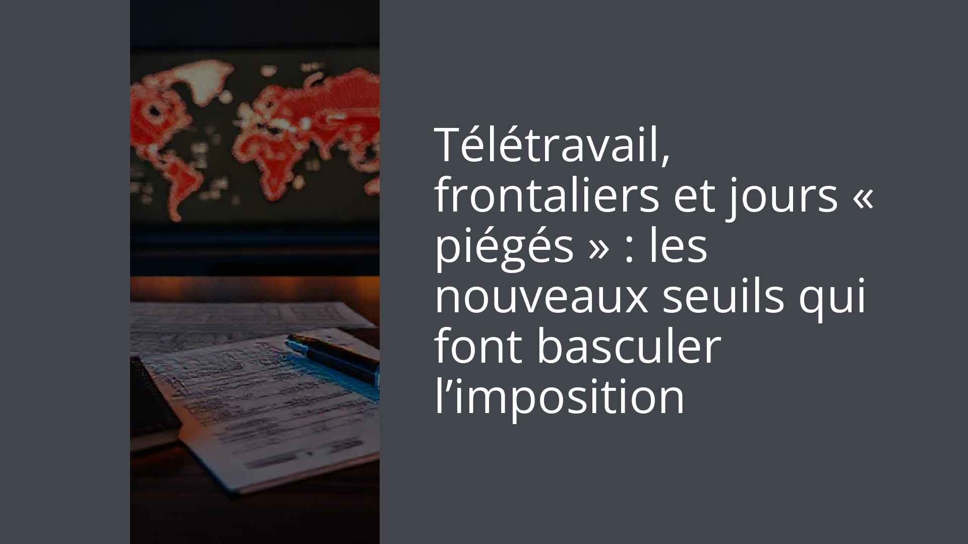 Télétravail, frontaliers et jours « piégés » : les nouveaux seuils qui font basculer l’imposition