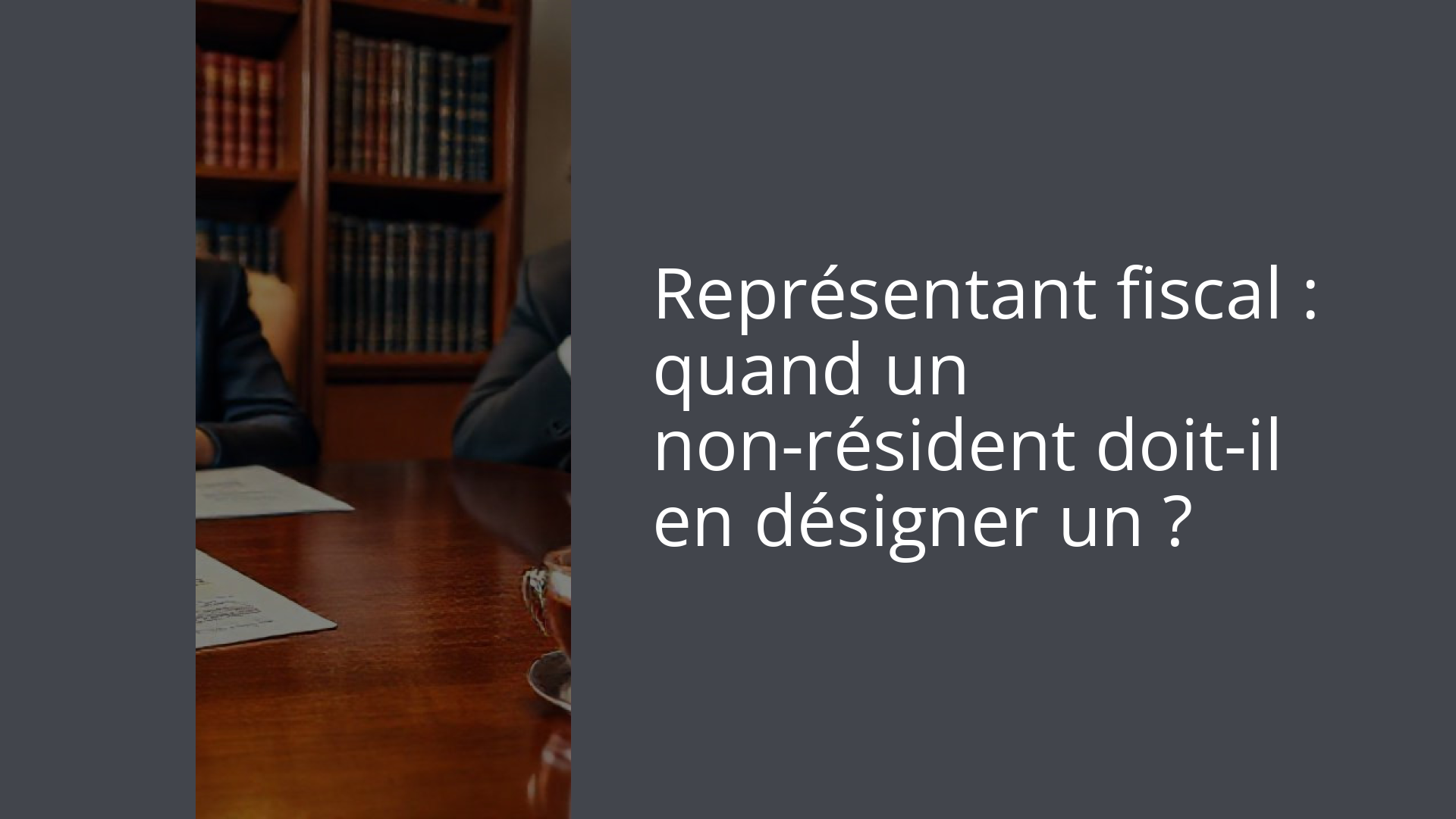 Représentant fiscal : quand un non-résident doit-il en désigner un ?