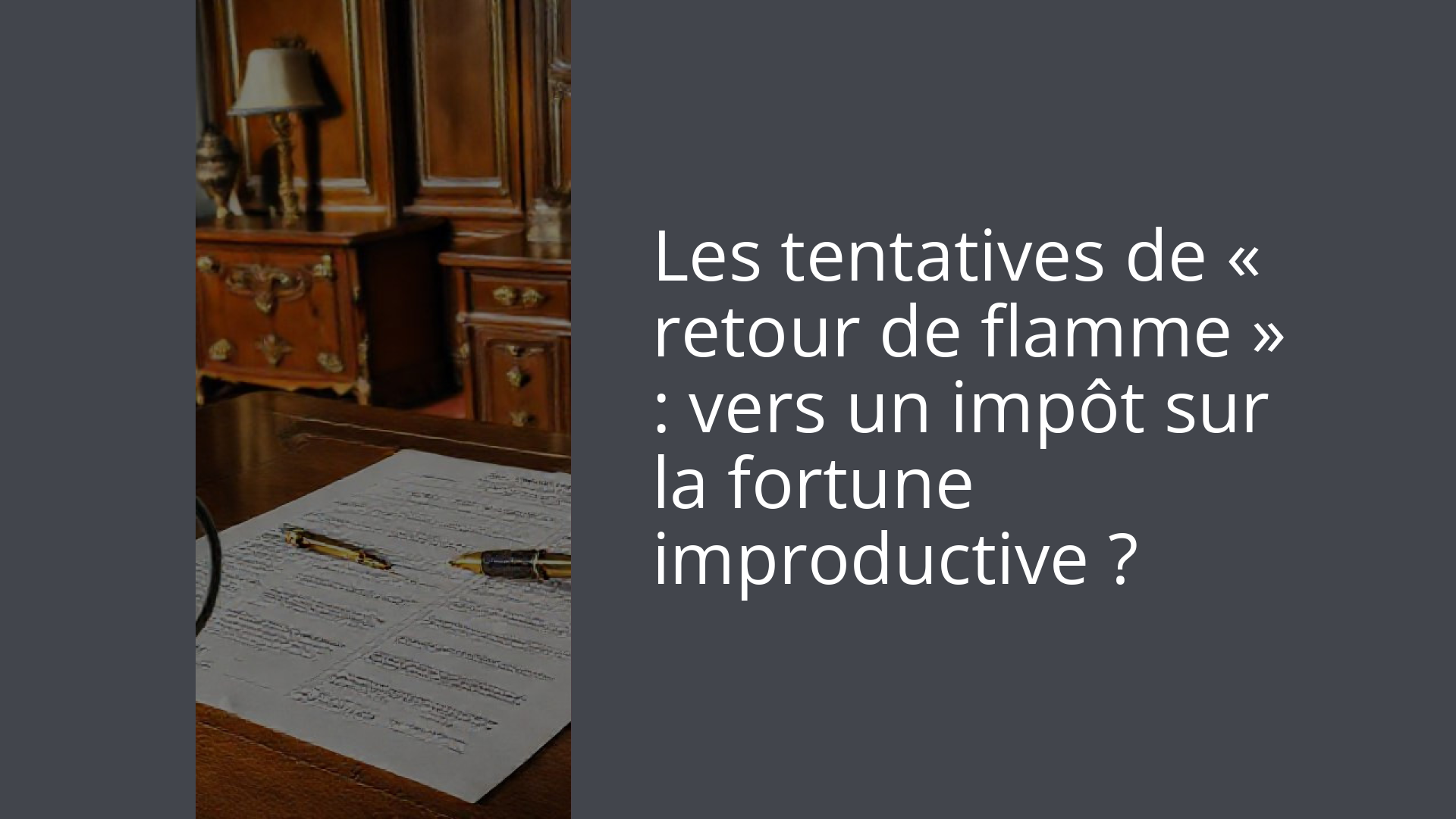 Les tentatives de « retour de flamme » : vers un impôt sur la fortune improductive ?