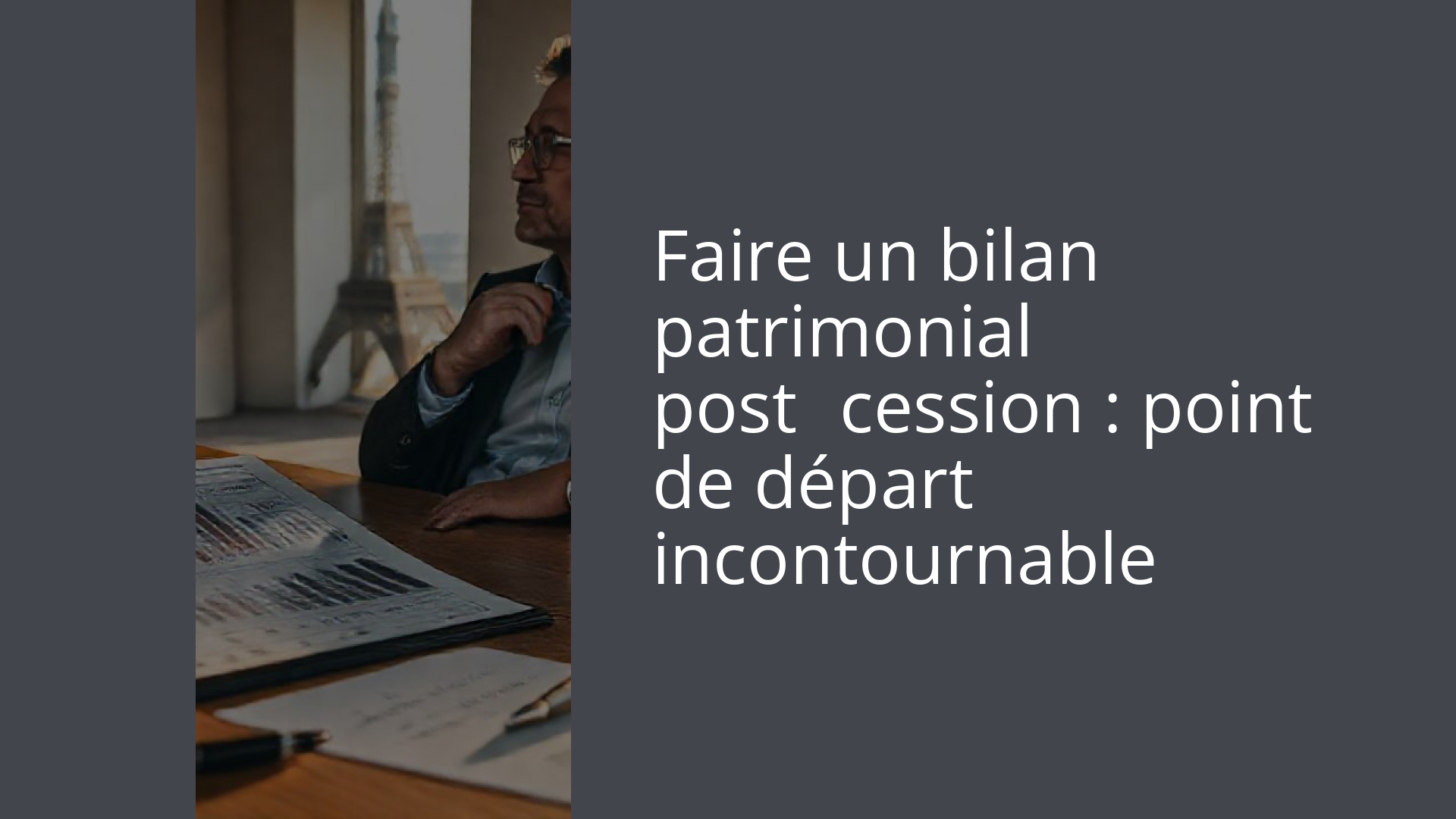 Faire un bilan patrimonial post‑cession : point de départ incontournable