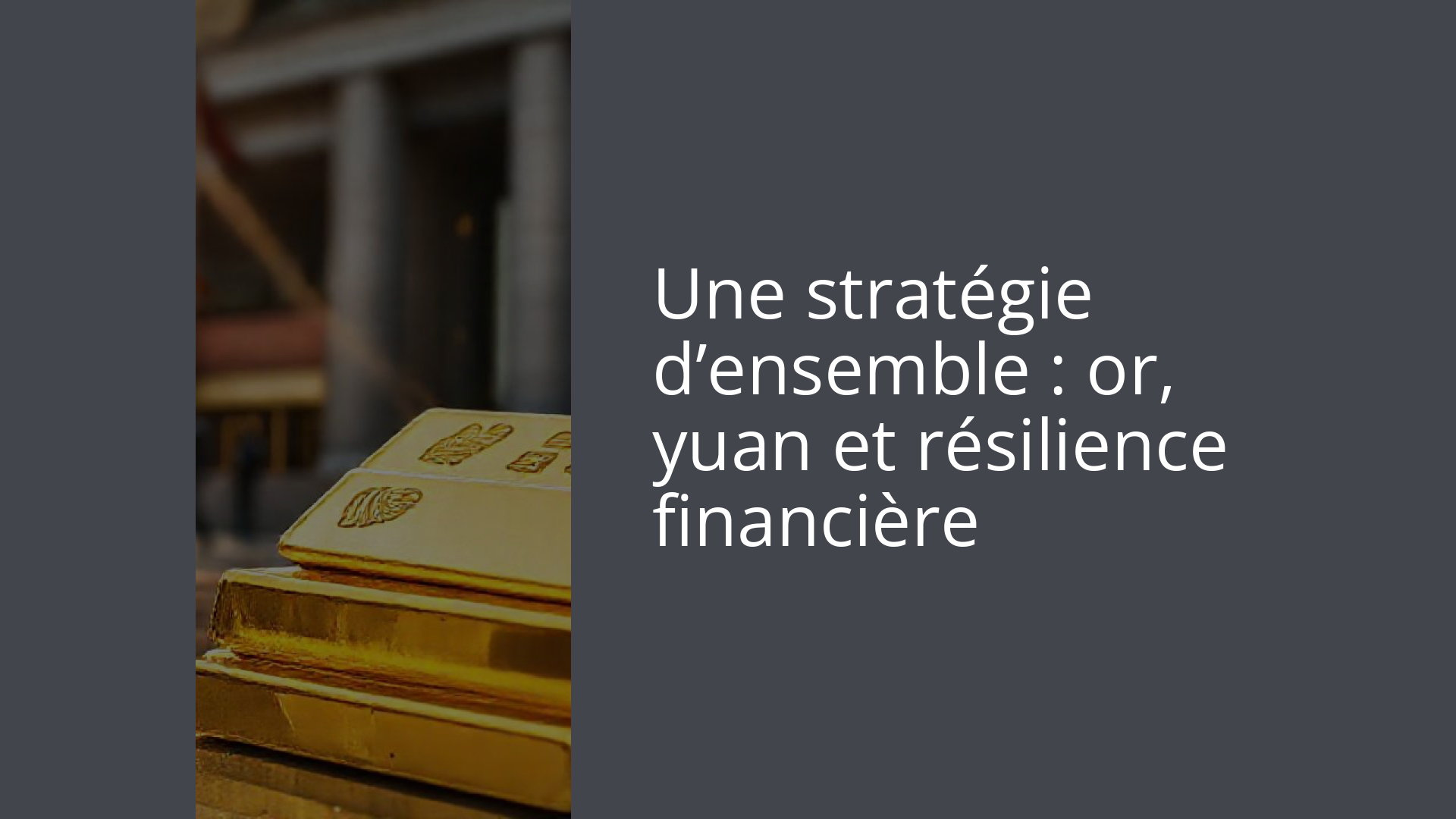 Une stratégie d’ensemble : or, yuan et résilience financière