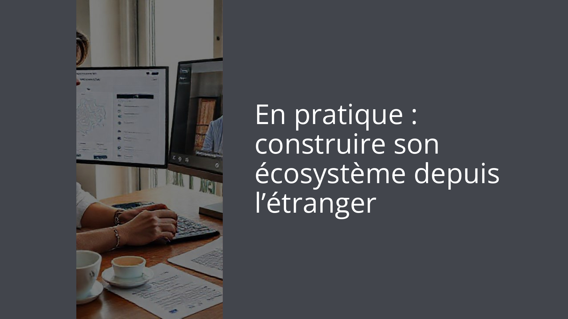 En pratique : construire son écosystème depuis l’étranger