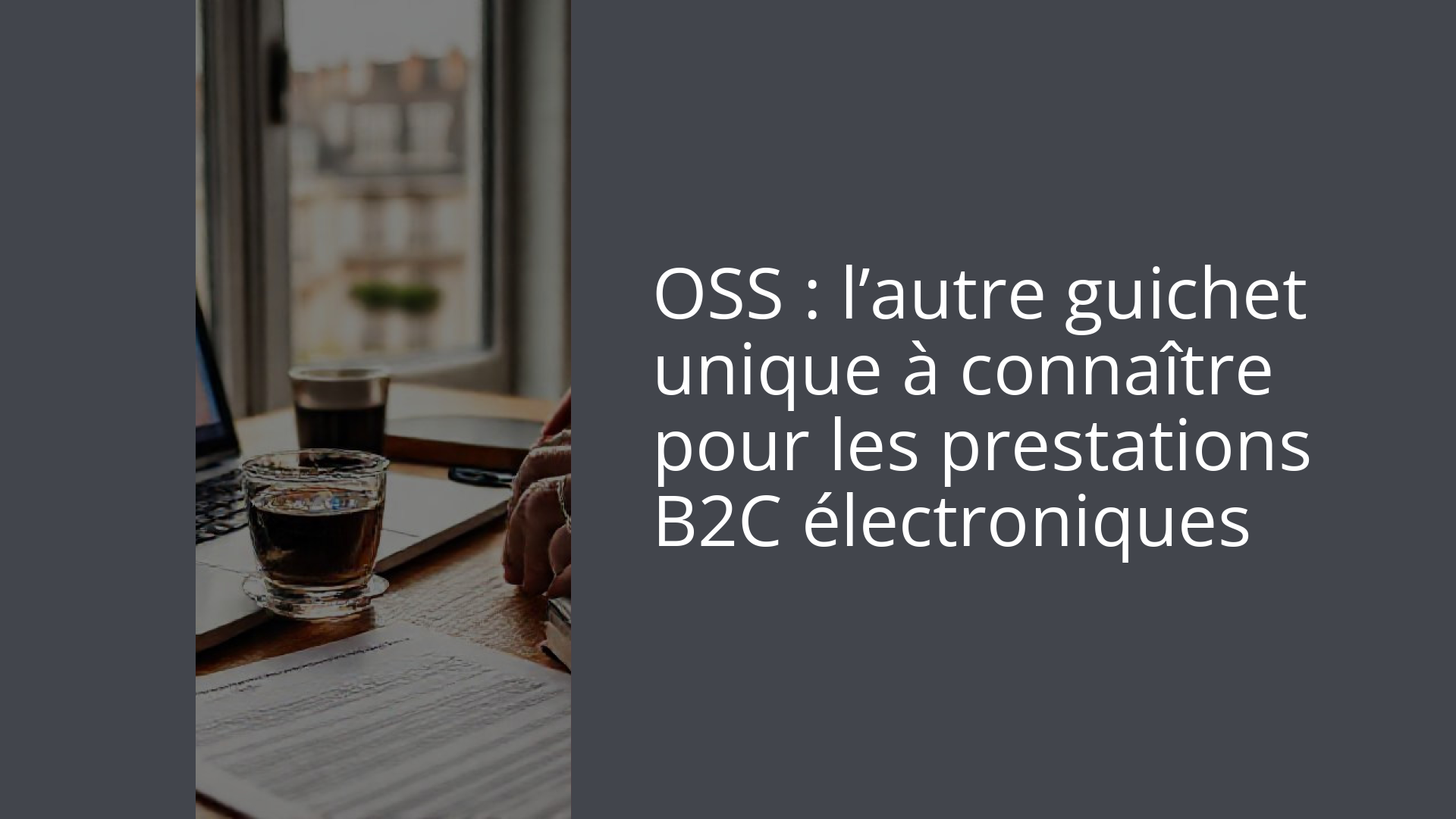 OSS : l’autre guichet unique à connaître pour les prestations B2C électroniques