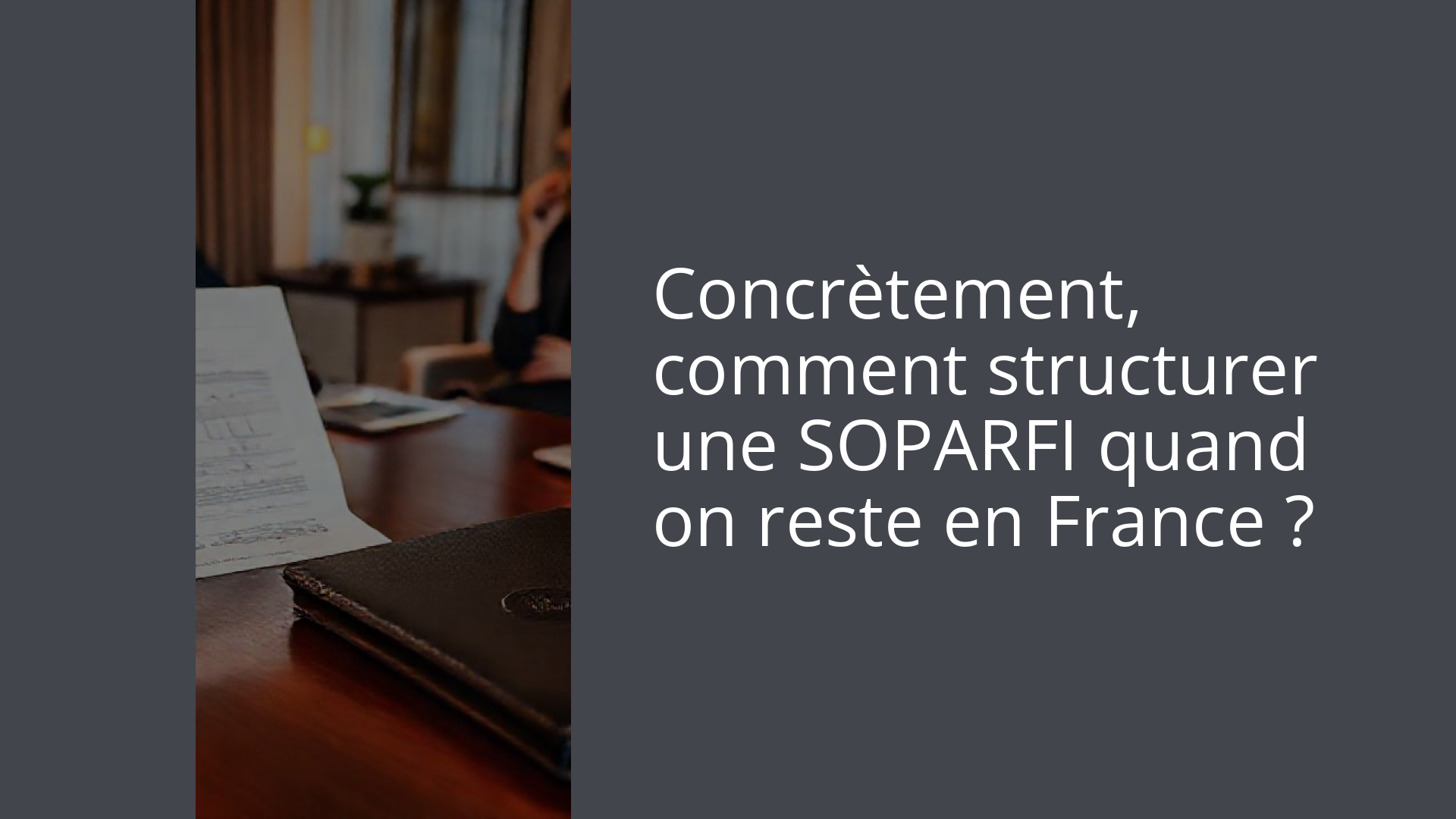 Concrètement, comment structurer une SOPARFI quand on reste en France ?