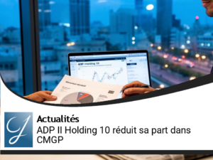 ADP II Holding 10 réduit sa participation dans CMGP : analyse d&rsquo;un désengagement maîtrisé