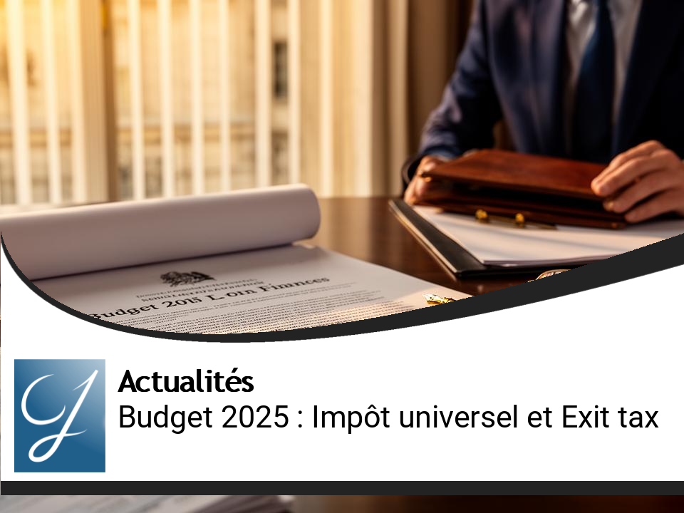 Budget 2025 : État des lieux sur l&rsquo;Impôt universel et l&rsquo;Exit tax