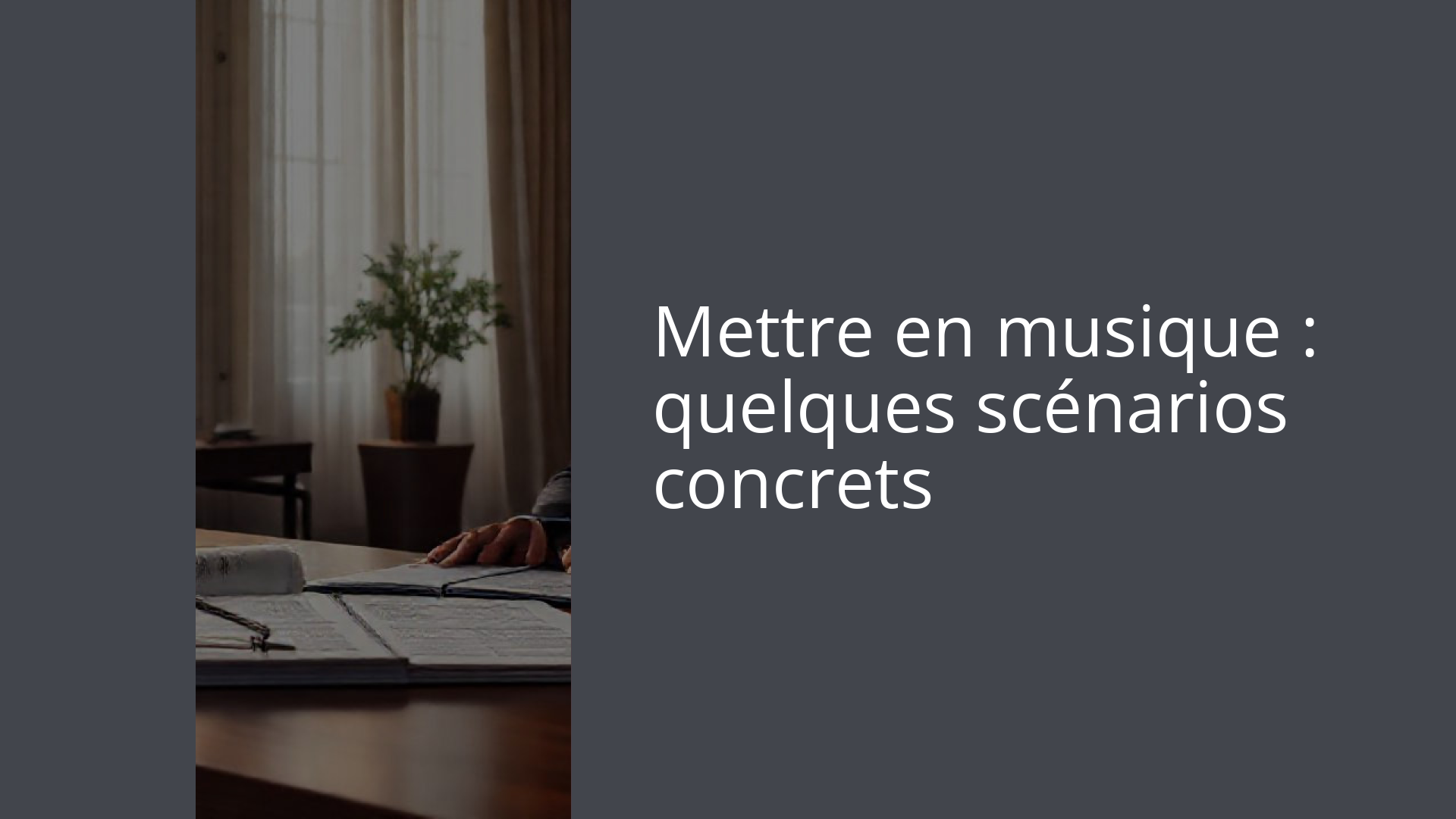 Mettre en musique : quelques scénarios concrets