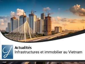 Comment les infrastructures redéfinissent le marché immobilier au Vietnam