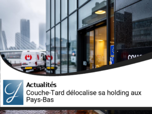Couche-Tard transfère sa holding européenne aux Pays-Bas : motivations fiscales et nouvel ancrage stratégique