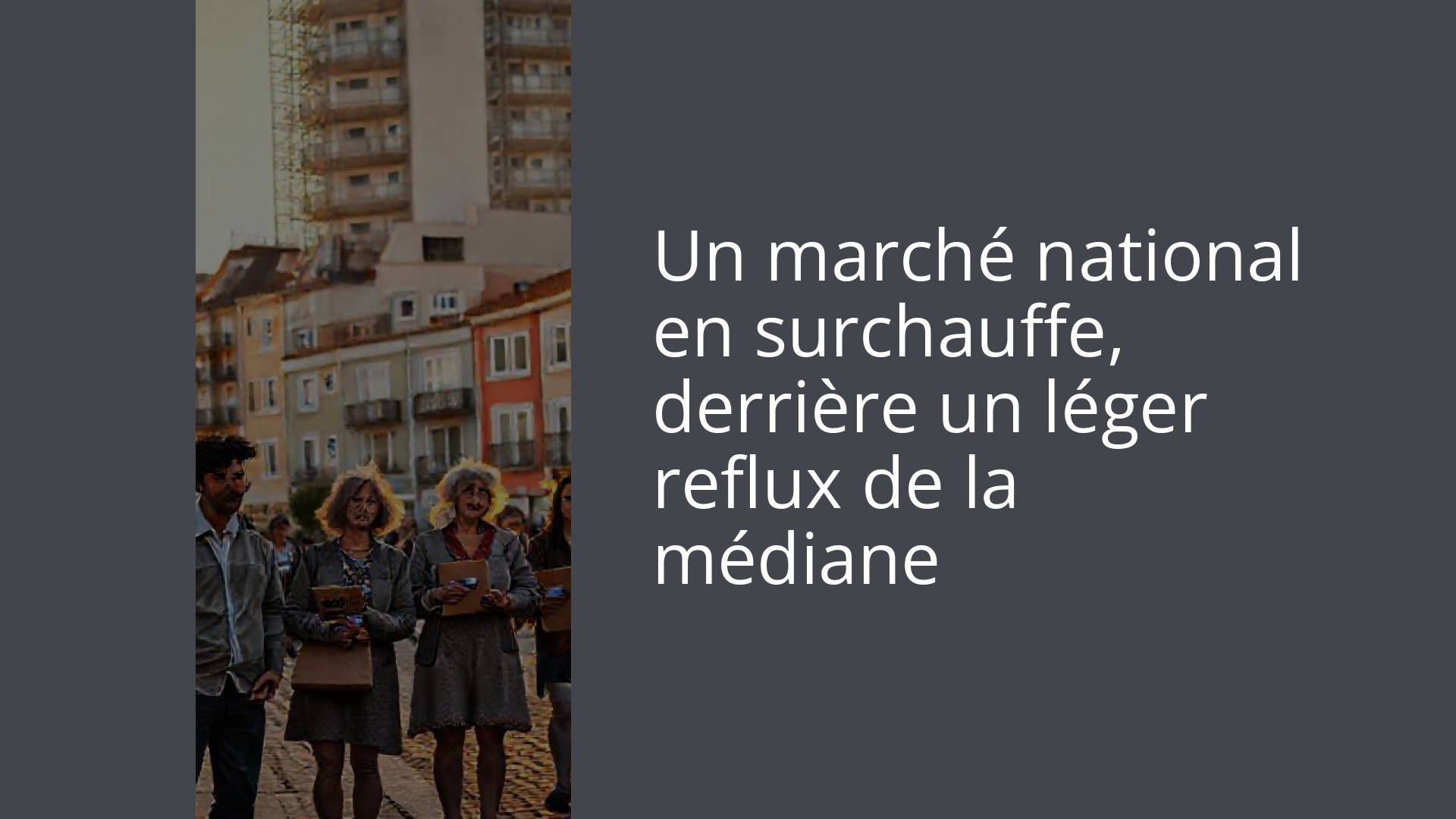 Un marché national en surchauffe, derrière un léger reflux de la médiane
