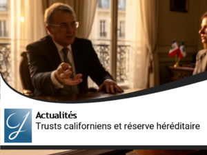 Impact des trusts californiens sur la réserve héréditaire en France : un tournant juridique décisif