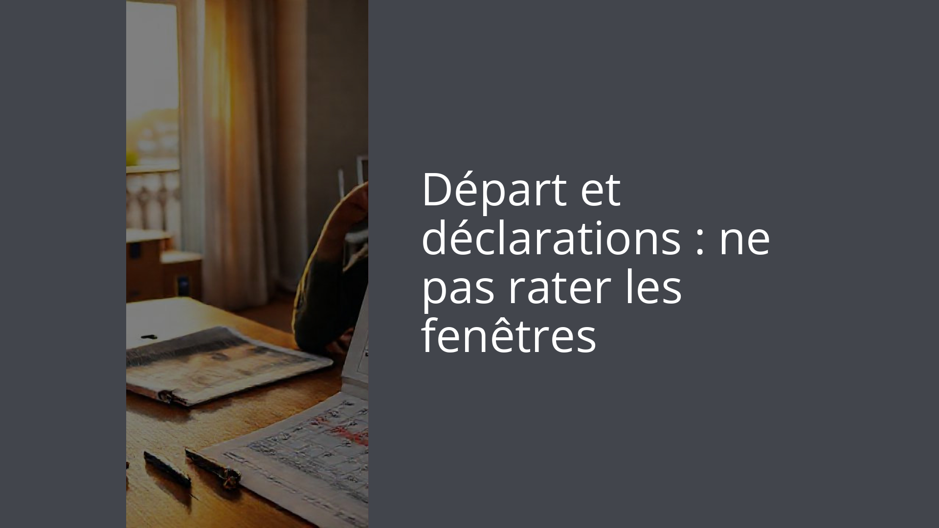Départ et déclarations : ne pas rater les fenêtres