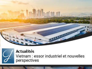 Le Vietnam intensifie son développement industriel et change d&rsquo;échelle manufacturière