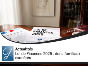 Loi de Finances 2025 : un nouveau cadre pour l’exonération des dons familiaux