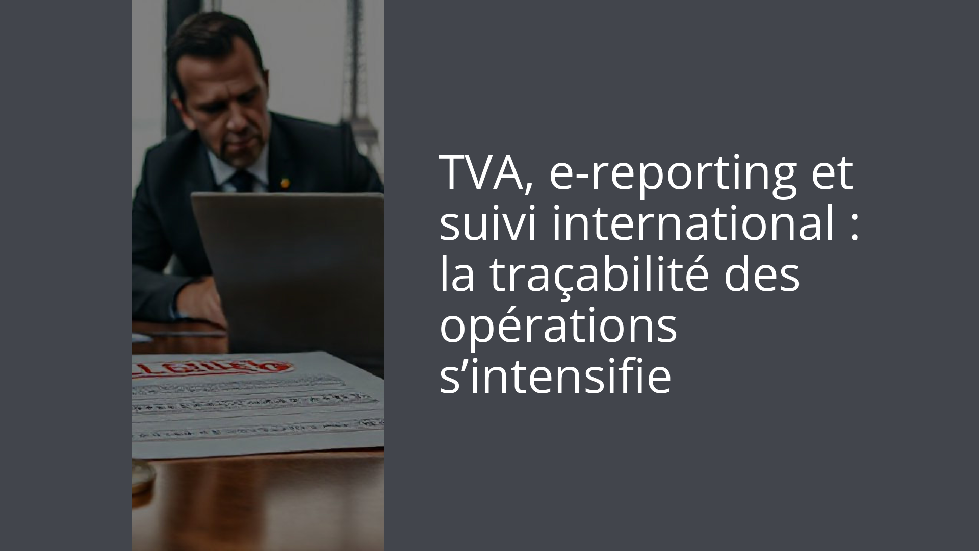 TVA, e-reporting et suivi international : la traçabilité des opérations s’intensifie