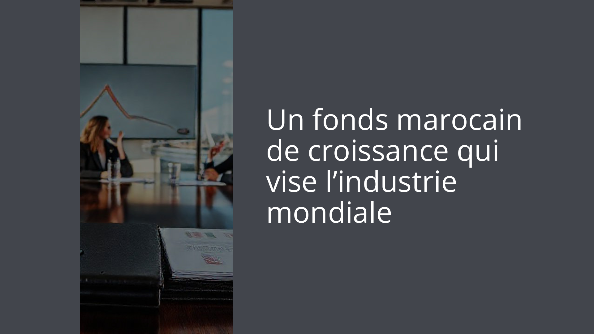 Un fonds marocain de croissance qui vise l’industrie mondiale
