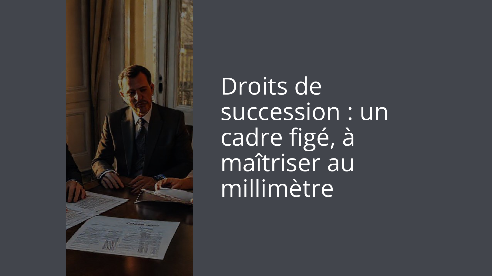 Droits de succession : un cadre figé, à maîtriser au millimètre