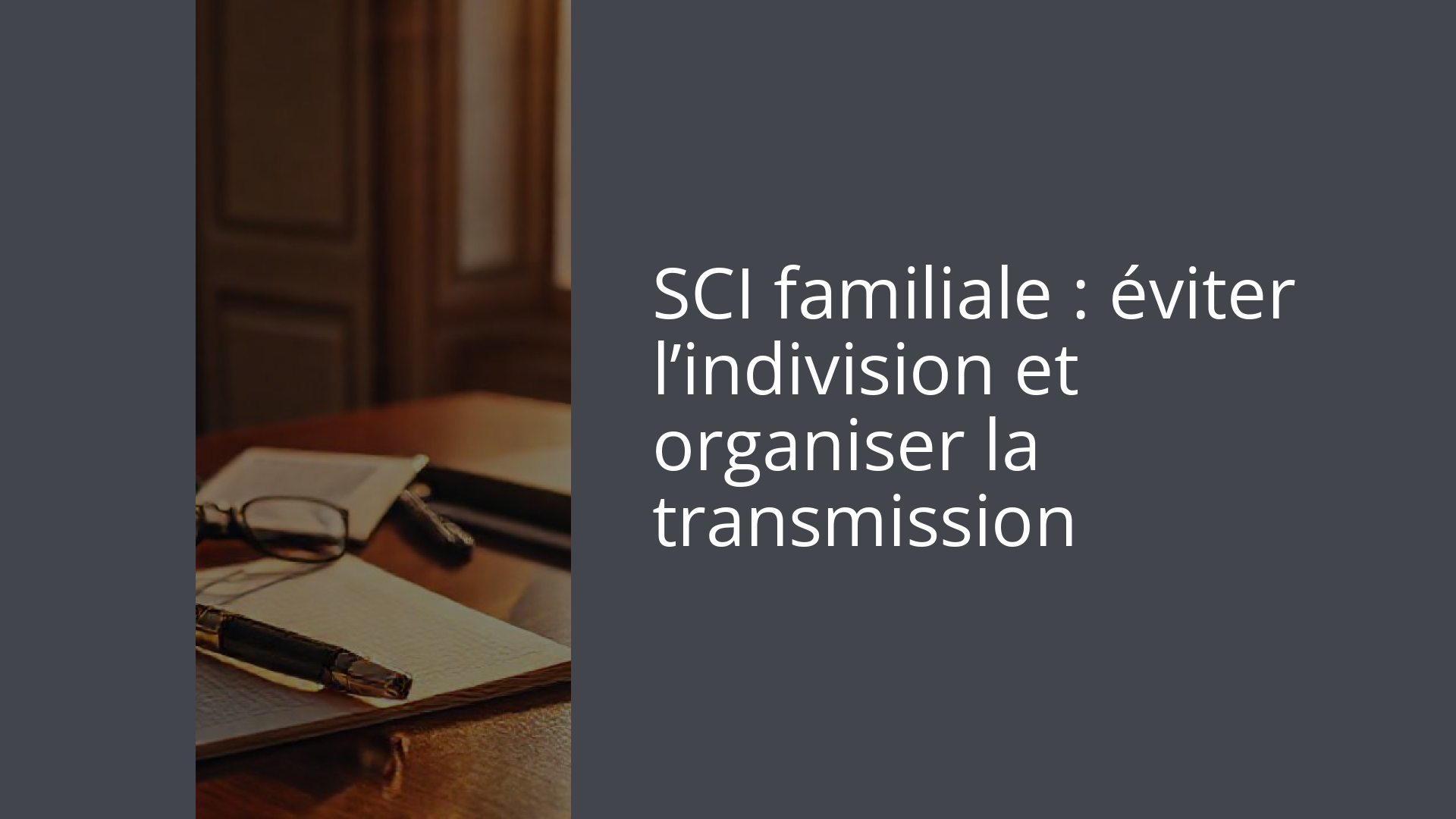 SCI familiale : éviter l’indivision et organiser la transmission
