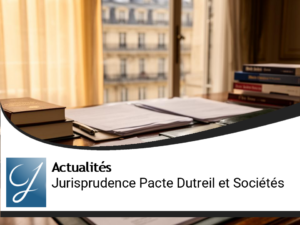 Nouvelles Jurisprudences sur le Pacte Dutreil et les Sociétés