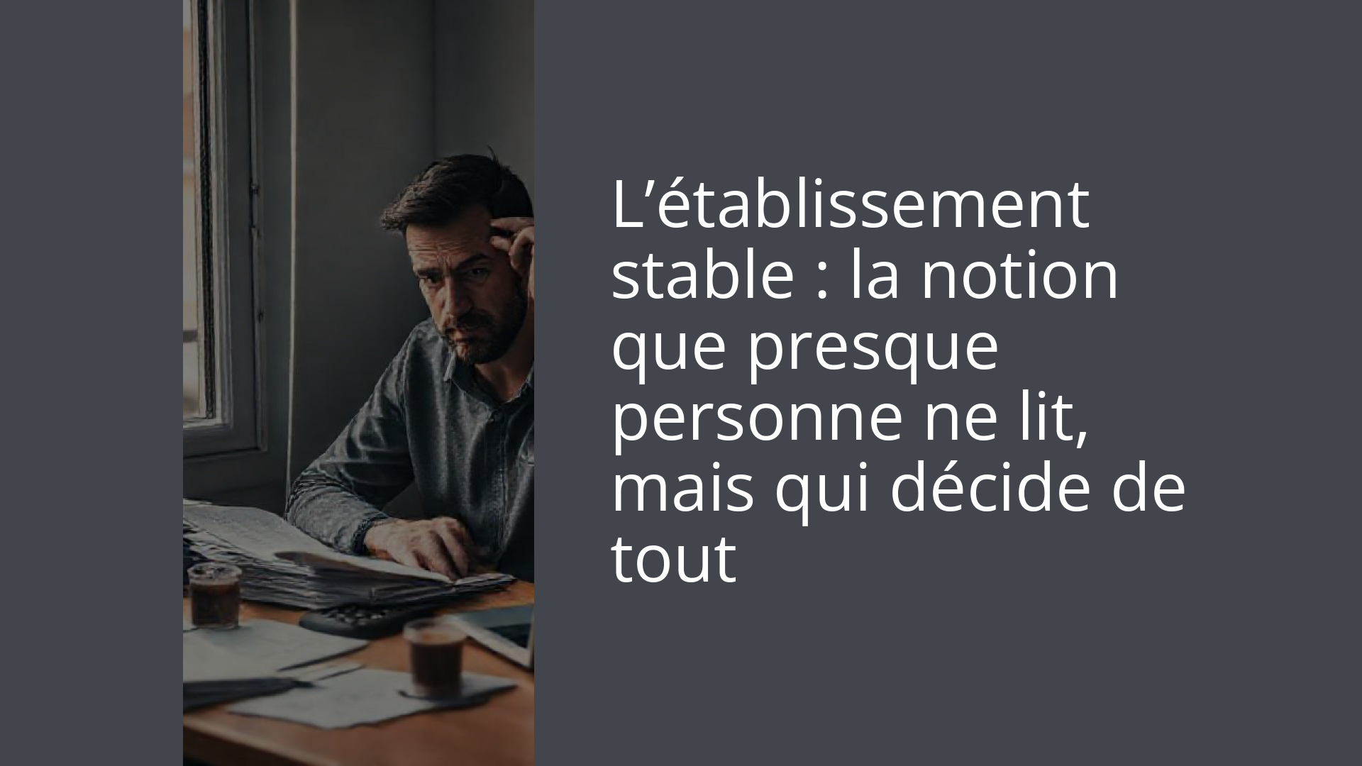 L’établissement stable : la notion que presque personne ne lit, mais qui décide de tout