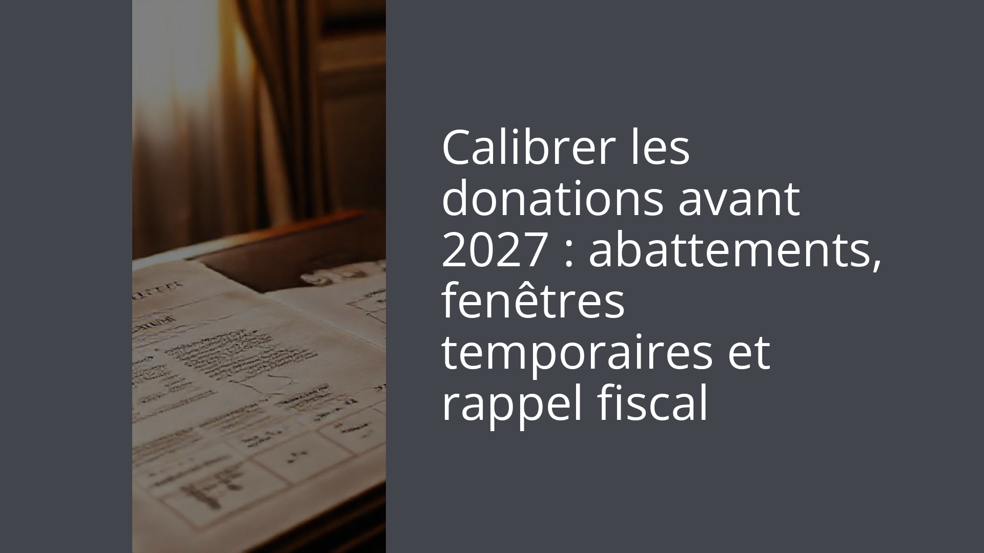 Calibrer les donations avant 2027 : abattements, fenêtres temporaires et rappel fiscal