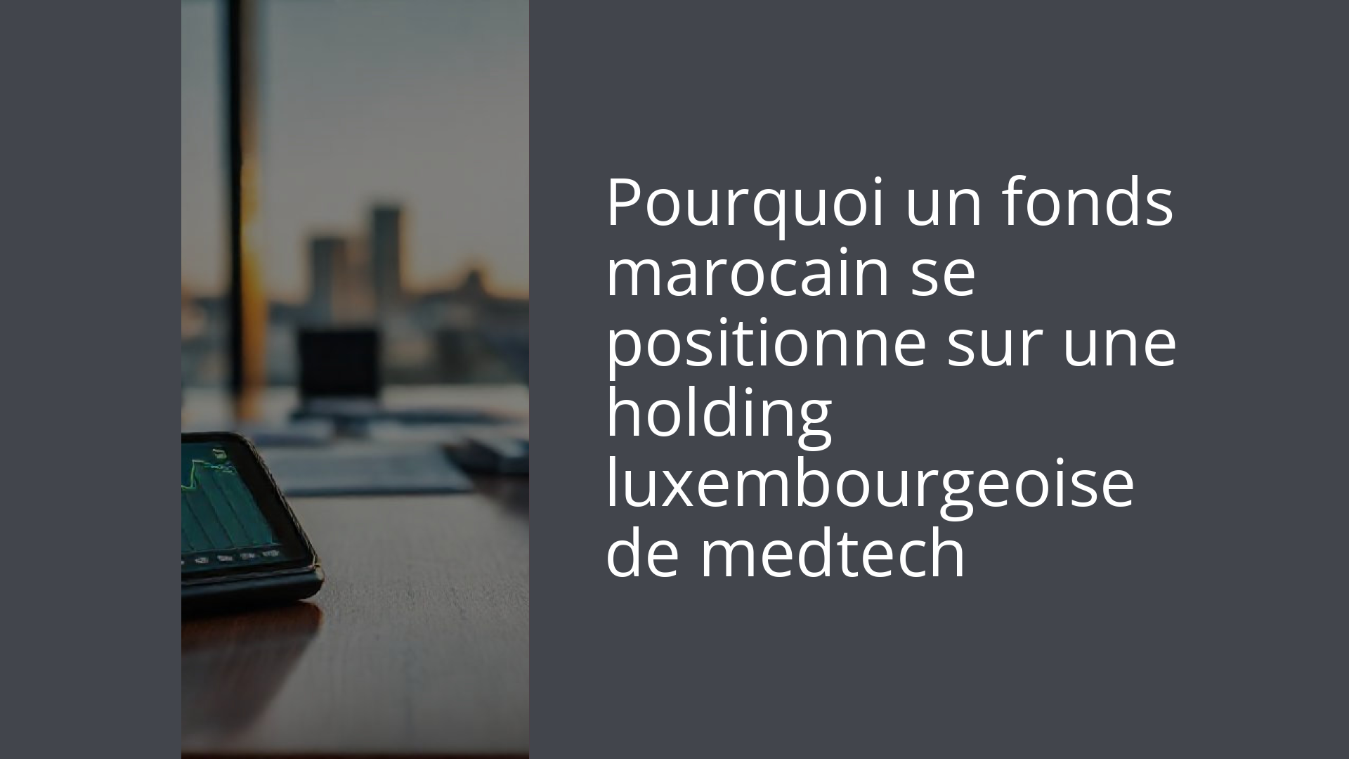 Pourquoi un fonds marocain se positionne sur une holding luxembourgeoise de medtech