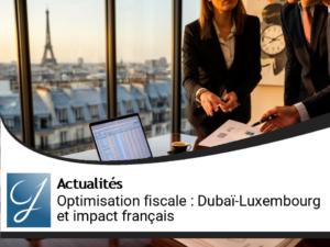 Optimisation fiscale : circuits de dividendes entre Dubaï, Luxembourg et la France sous pression accrue